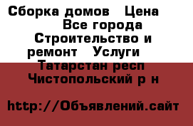 Сборка домов › Цена ­ 100 - Все города Строительство и ремонт » Услуги   . Татарстан респ.,Чистопольский р-н